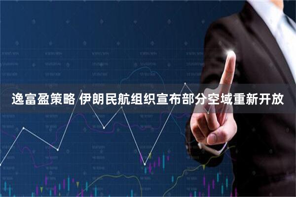 逸富盈策略 伊朗民航组织宣布部分空域重新开放